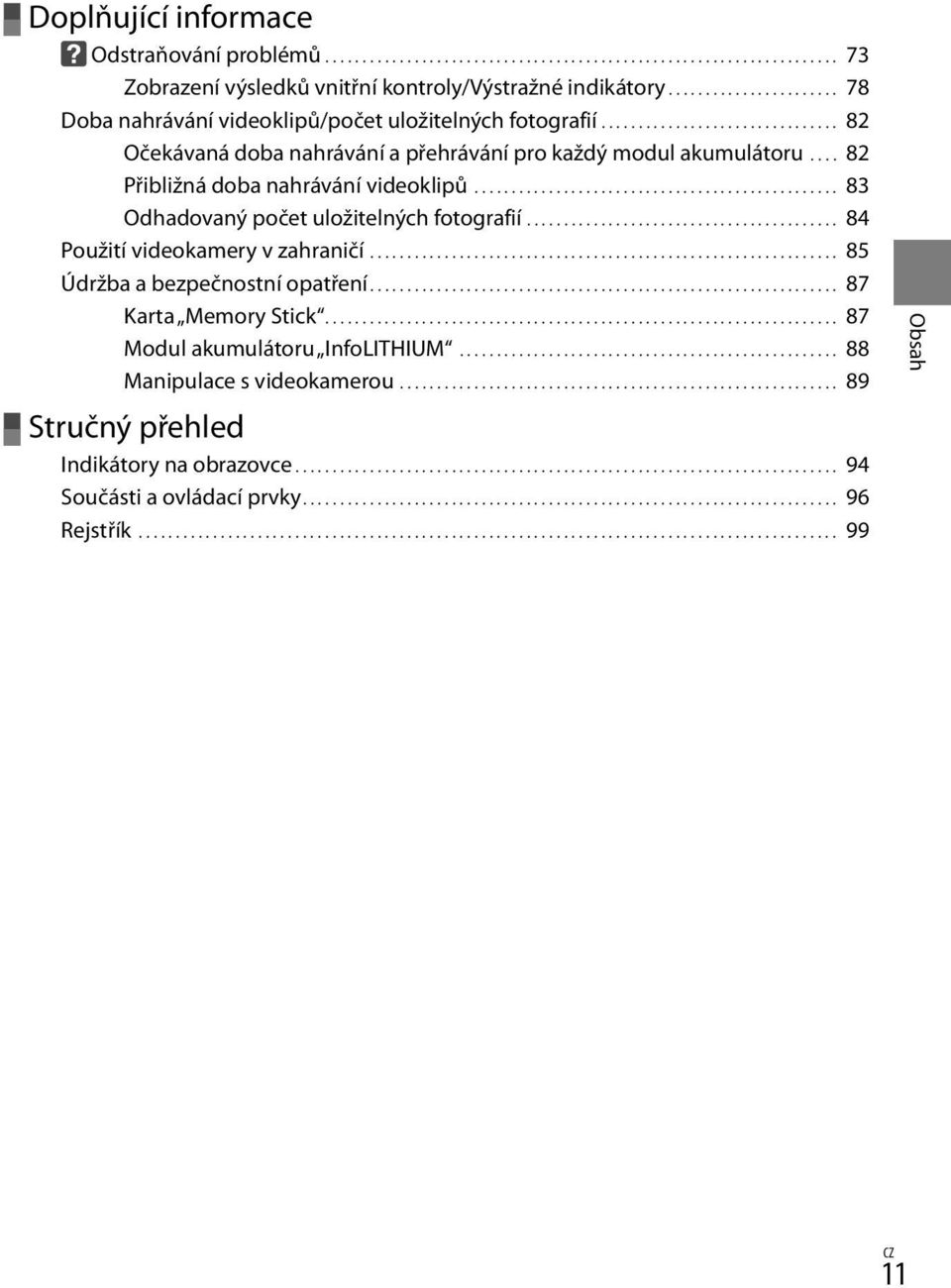 .... 82 Přibližná doba nahrávání videoklipů.................................................. 83 Odhadovaný počet uložitelných fotografií........................................... 84 Použití videokamery v zahraničí.