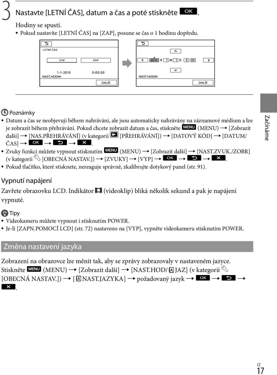 Pokud chcete zobrazit datum a čas, stiskněte (MENU) [Zobrazit další] [NAS.PŘEHRÁVÁNÍ] (v kategorii [PŘEHRÁVÁNÍ]) [DATOVÝ KÓD] [DATUM/ ČAS].