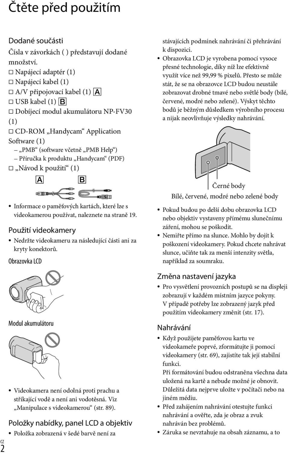 Příručka k produktu Handycam (PDF) Návod k použití (1) stávajících podmínek nahrávání či přehrávání k dispozici.