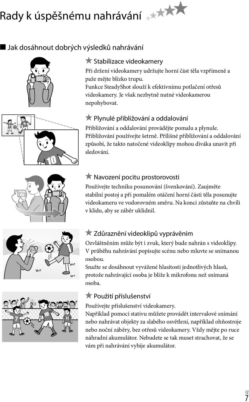 Plynulé přibližování a oddalování Přibližování a oddalování provádějte pomalu a plynule. Přibližování používejte šetrně.