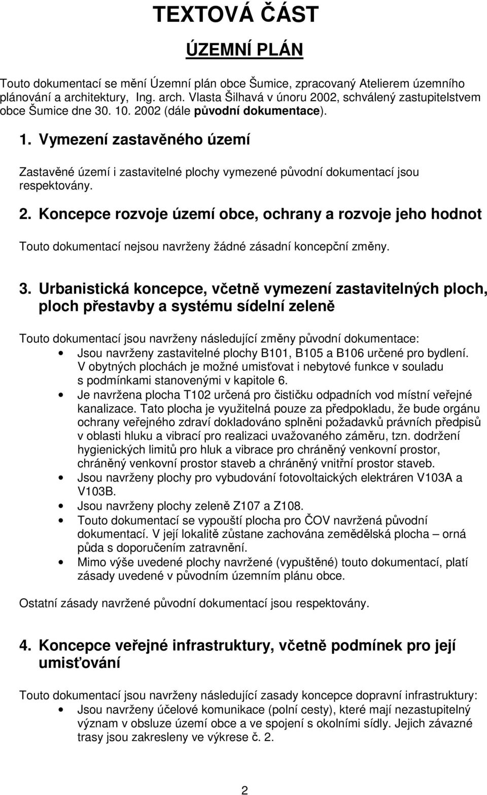 3. Urbanistická koncepce, včetně vymezení zastavitelných ploch, ploch přestavby a systému sídelní zeleně Touto dokumentací jsou navrženy následující změny původní dokumentace: Jsou navrženy