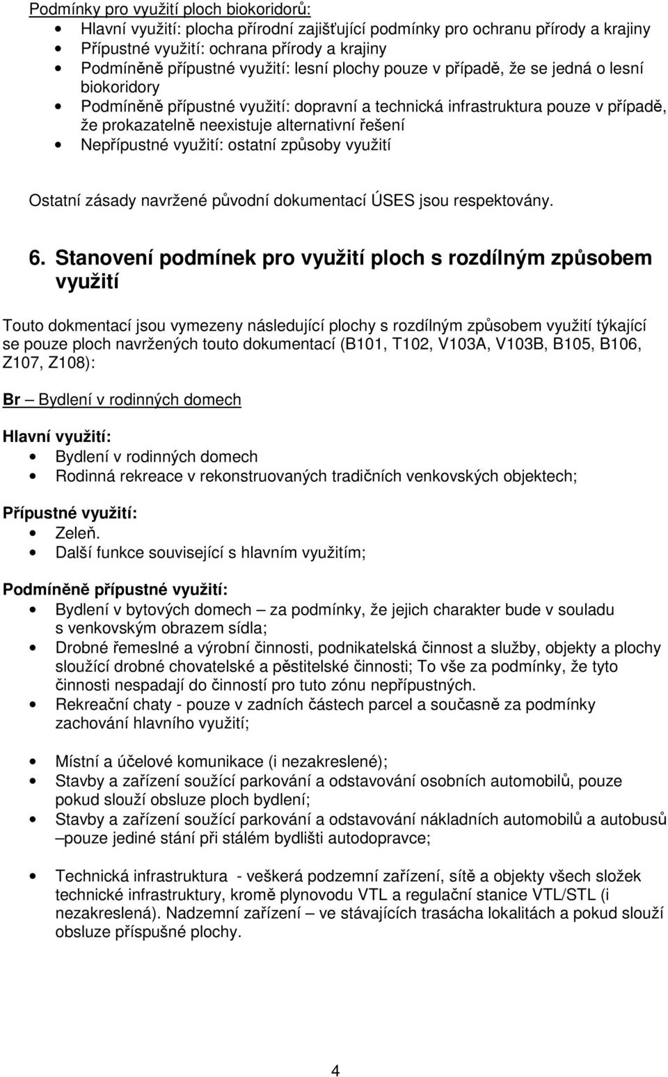 Nepřípustné využití: ostatní způsoby využití Ostatní zásady navržené původní dokumentací ÚSES jsou respektovány. 6.