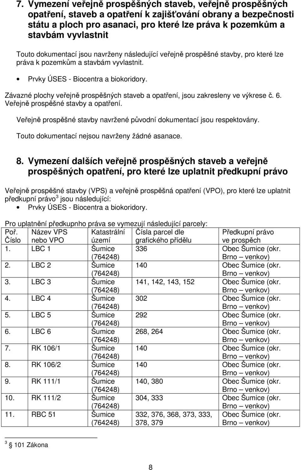 Závazné plochy veřejně prospěšných staveb a opatření, jsou zakresleny ve výkrese č. 6. Veřejně prospěšné stavby a opatření. Veřejně prospěšné stavby navržené původní dokumentací jsou respektovány.