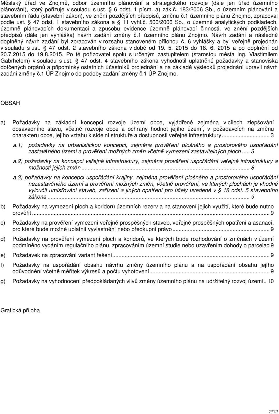 , o územně analytických podkladech, územně plánovacích dokumentaci a způsobu evidence územně plánovací činnosti, ve znění pozdějších předpisů (dále jen vyhláška) návrh zadání změny č.