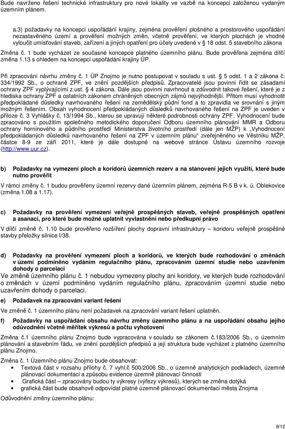 vyloučit umísťování staveb, zařízení a jiných opatření pro účely uvedené v 18 odst. 5 stavebního zákona Změna č. 1 bude vycházet ze současné koncepce platného územního plánu.