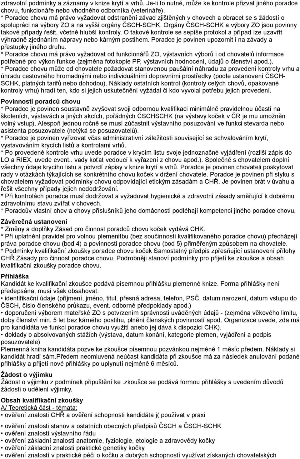 Orgány ČSCH-SCHK a výbory ZO jsou povinny takové případy řešit, včetně hlubší kontroly. O takové kontrole se sepíše protokol a případ Ize uzavřít výhradně zjednáním nápravy nebo kárným postihem.