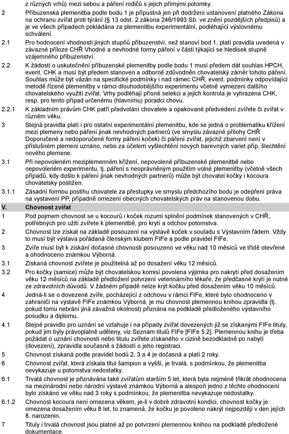 ve znění pozdějších předpisů) a je ve všech případech pokládána za plemenitbu experimentální, podléhající výslovnému schválení. 2.