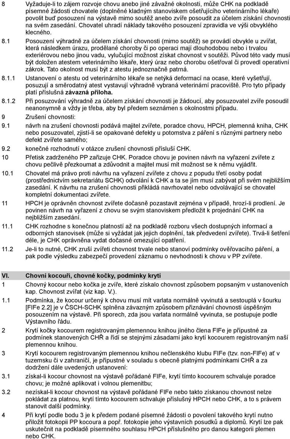 1 Posouzení výhradně za účelem získání chovnosti (mimo soutěž) se provádí obvykle u zvířat, která následkem úrazu, prodělané choroby či po operaci mají dlouhodobou nebo i trvalou exteriérovou nebo