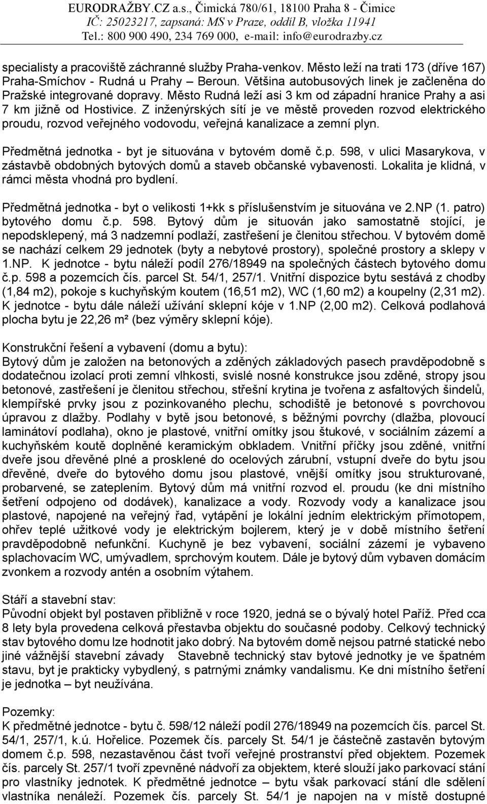 Z inženýrských sítí je ve městě proveden rozvod elektrického proudu, rozvod veřejného vodovodu, veřejná kanalizace a zemní plyn. Předmětná jednotka - byt je situována v bytovém domě č.p. 598, v ulici Masarykova, v zástavbě obdobných bytových domů a staveb občanské vybavenosti.