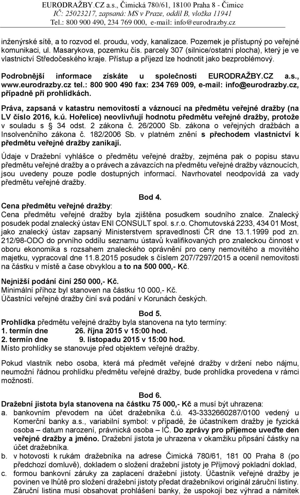 eurodrazby.cz tel.: 800 900 490 fax: 234 769 009, e-mail: info@eurodrazby.cz, případně při prohlídkách.