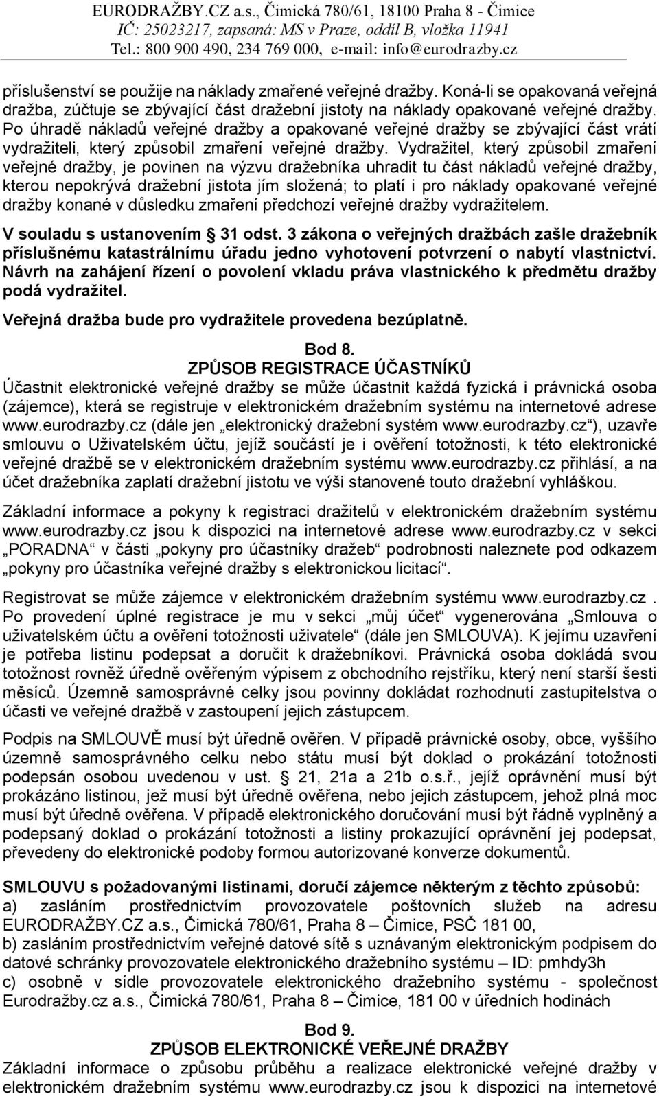 Vydražitel, který způsobil zmaření veřejné dražby, je povinen na výzvu dražebníka uhradit tu část nákladů veřejné dražby, kterou nepokrývá dražební jistota jím složená; to platí i pro náklady