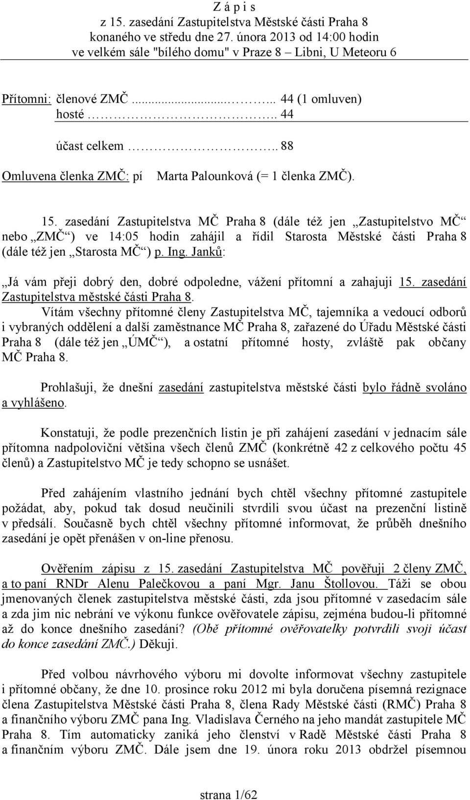 zasedání Zastupitelstva MČ Praha 8 (dále též jen Zastupitelstvo MČ nebo ZMČ ) ve 14:05 hodin zahájil a řídil Starosta Městské části Praha 8 (dále též jen Starosta MČ ) p. Ing.