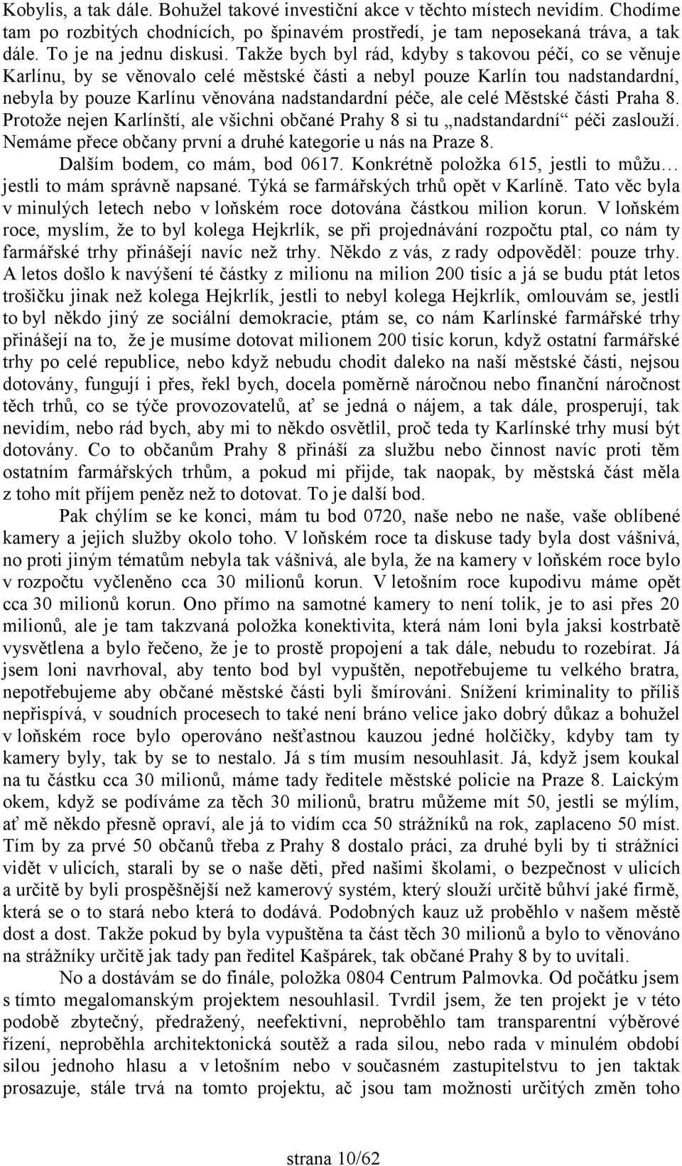 Městské části Praha 8. Protože nejen Karlínští, ale všichni občané Prahy 8 si tu nadstandardní péči zaslouží. Nemáme přece občany první a druhé kategorie u nás na Praze 8.