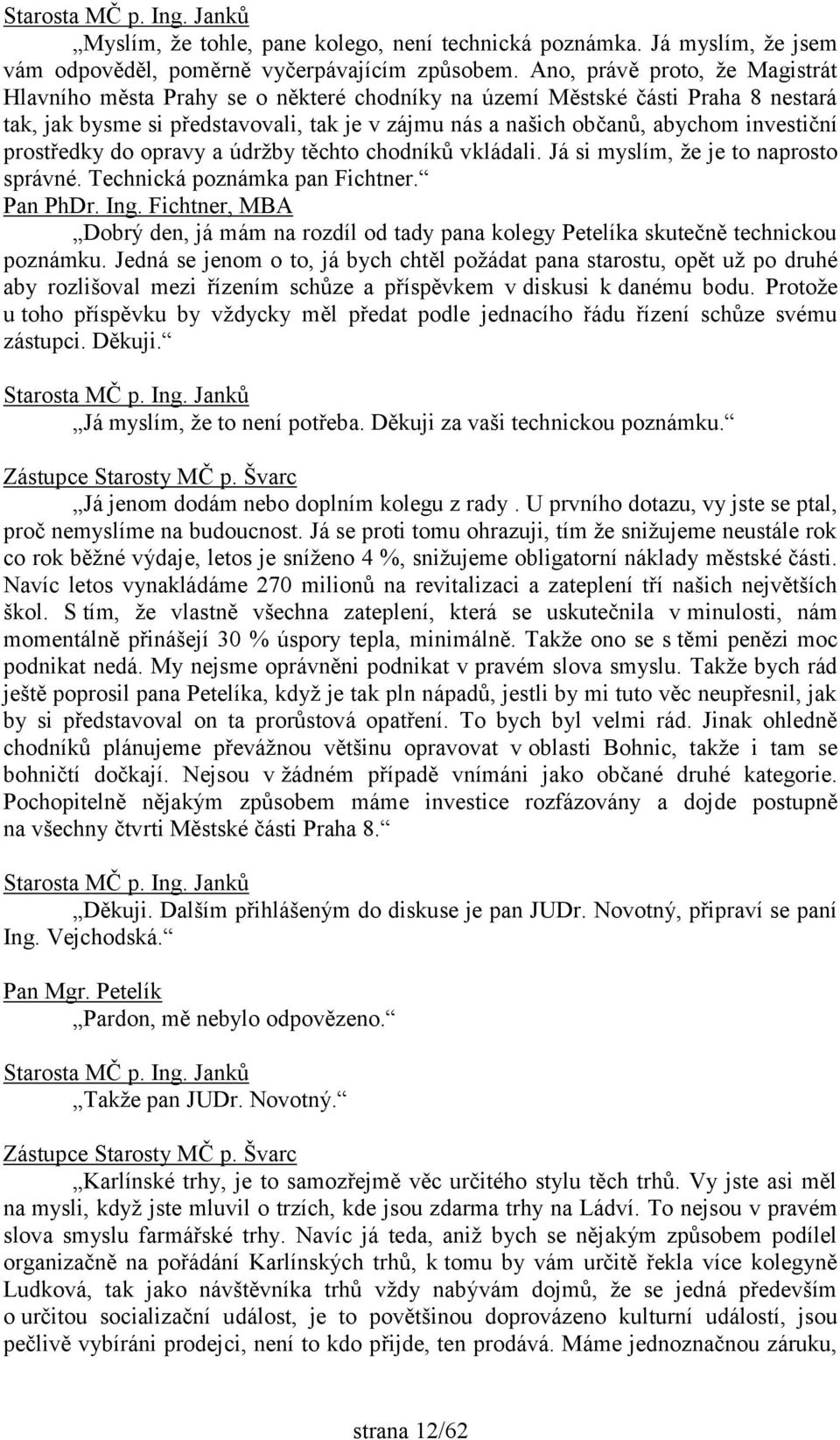 investiční prostředky do opravy a údržby těchto chodníků vkládali. Já si myslím, že je to naprosto správné. Technická poznámka pan Fichtner. Pan PhDr. Ing.