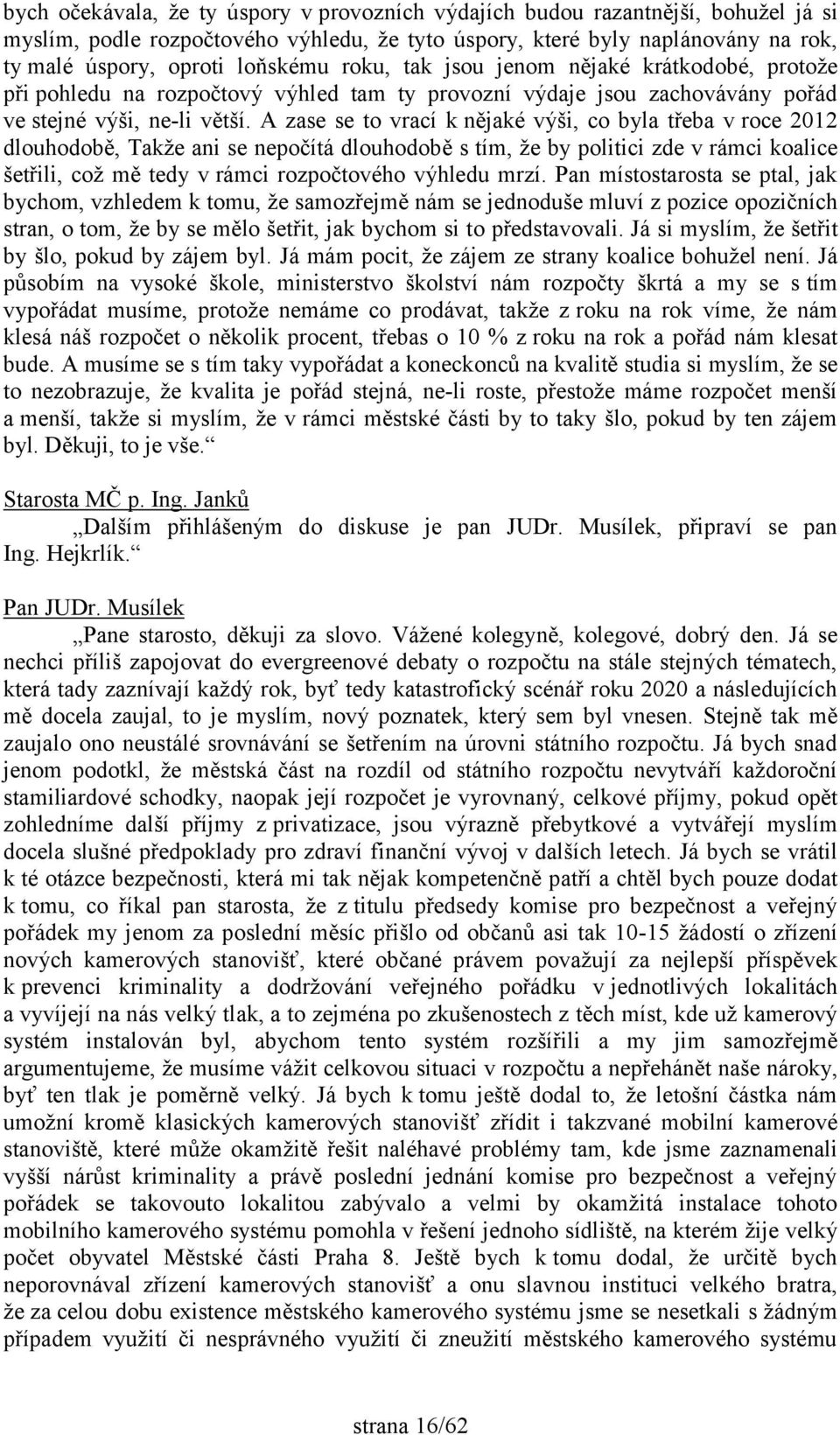 A zase se to vrací k nějaké výši, co byla třeba v roce 2012 dlouhodobě, Takže ani se nepočítá dlouhodobě s tím, že by politici zde v rámci koalice šetřili, což mě tedy v rámci rozpočtového výhledu