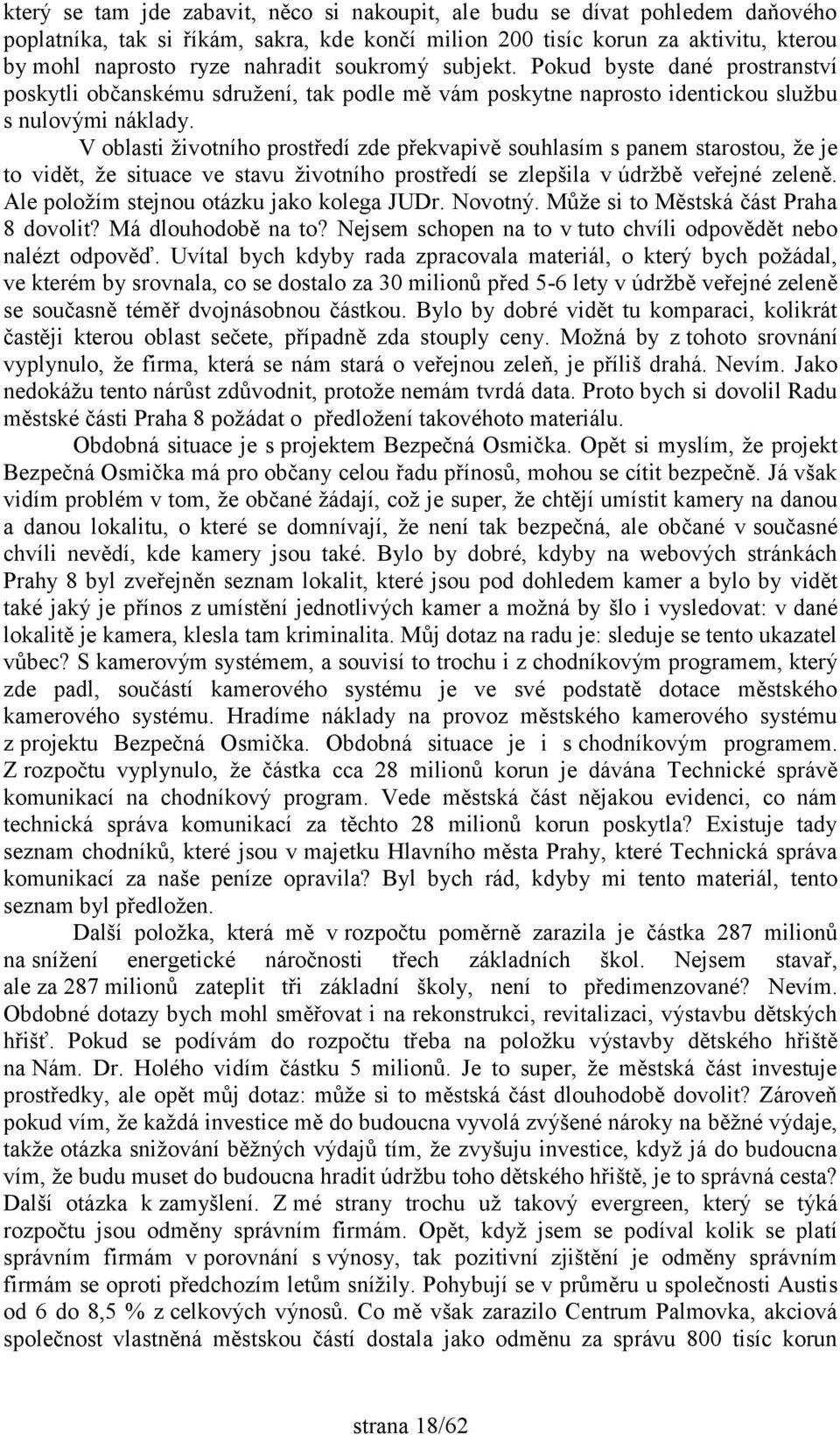 V oblasti životního prostředí zde překvapivě souhlasím s panem starostou, že je to vidět, že situace ve stavu životního prostředí se zlepšila v údržbě veřejné zeleně.