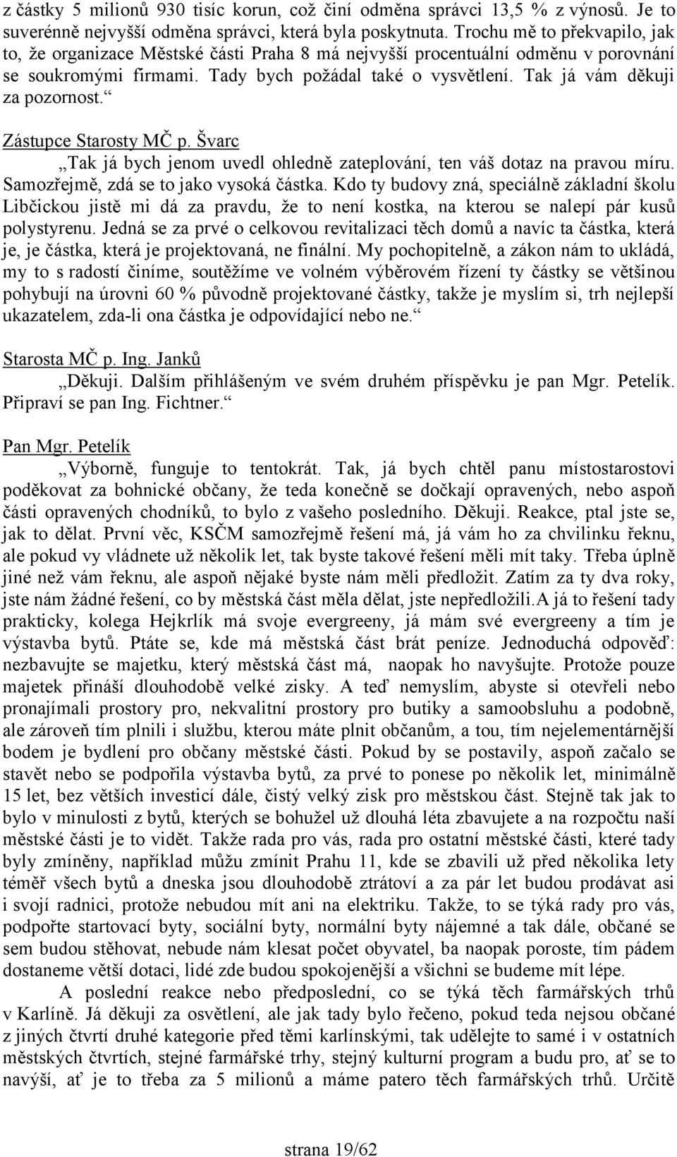 Tak já vám děkuji za pozornost. Zástupce Starosty MČ p. Švarc Tak já bych jenom uvedl ohledně zateplování, ten váš dotaz na pravou míru. Samozřejmě, zdá se to jako vysoká částka.