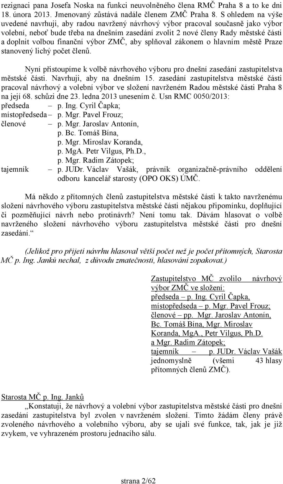 volbou finanční výbor ZMČ, aby splňoval zákonem o hlavním městě Praze stanovený lichý počet členů. Nyní přistoupíme k volbě návrhového výboru pro dnešní zasedání zastupitelstva městské části.