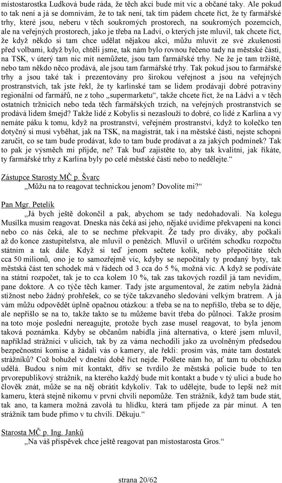 prostorech, jako je třeba na Ladví, o kterých jste mluvil, tak chcete říct, že když někdo si tam chce udělat nějakou akci, můžu mluvit ze své zkušenosti před volbami, když bylo, chtěli jsme, tak nám