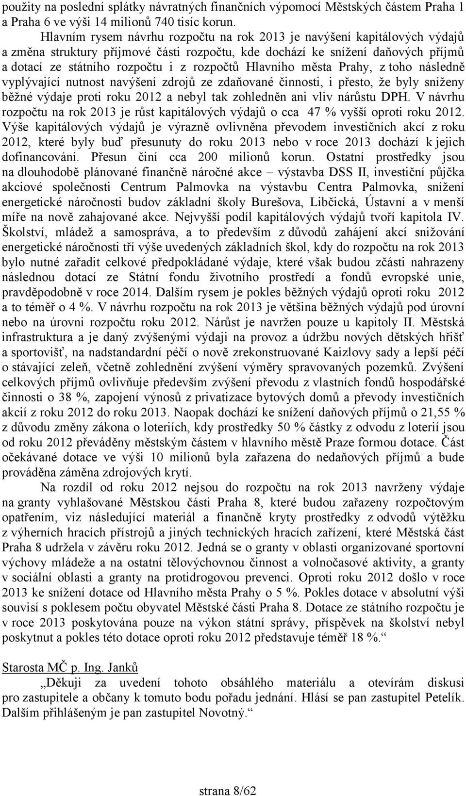 Hlavního města Prahy, z toho následně vyplývající nutnost navýšení zdrojů ze zdaňované činnosti, i přesto, že byly sníženy běžné výdaje proti roku 2012 a nebyl tak zohledněn ani vliv nárůstu DPH.