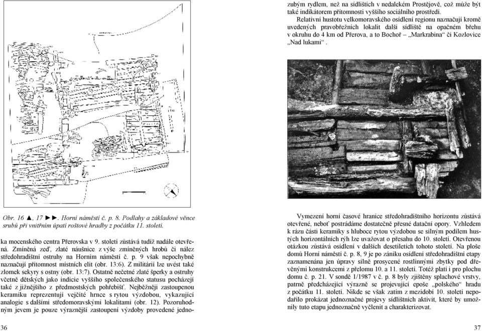 lukami. Obr. 16, 17. Horní náměstí č. p. 8. Podlahy a základové věnce srubů při vnitřním úpatí roštové hradby z počátku 11. století. ka mocenského centra Přerovska v 9.