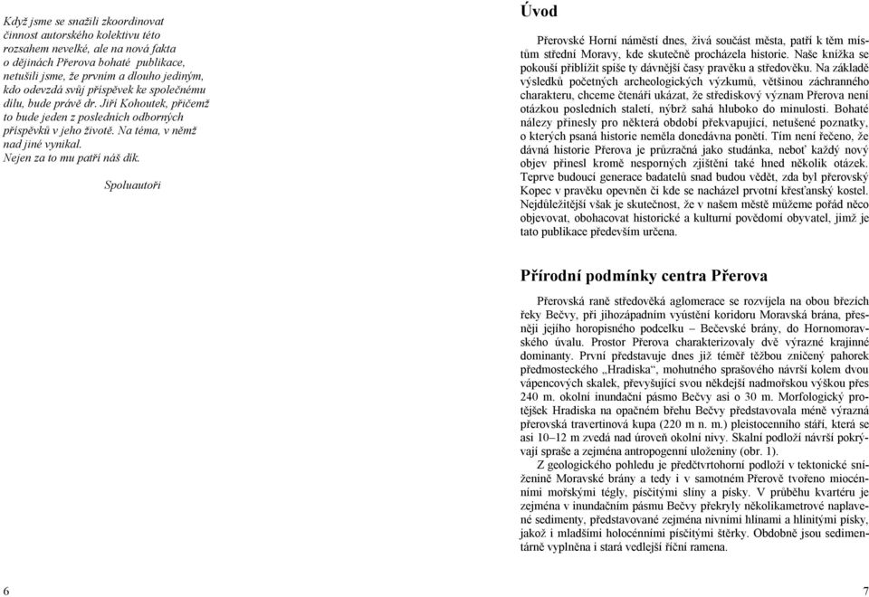 Spoluautoři Úvod Přerovské Horní náměstí dnes, živá součást města, patří k těm místům střední Moravy, kde skutečně procházela historie.