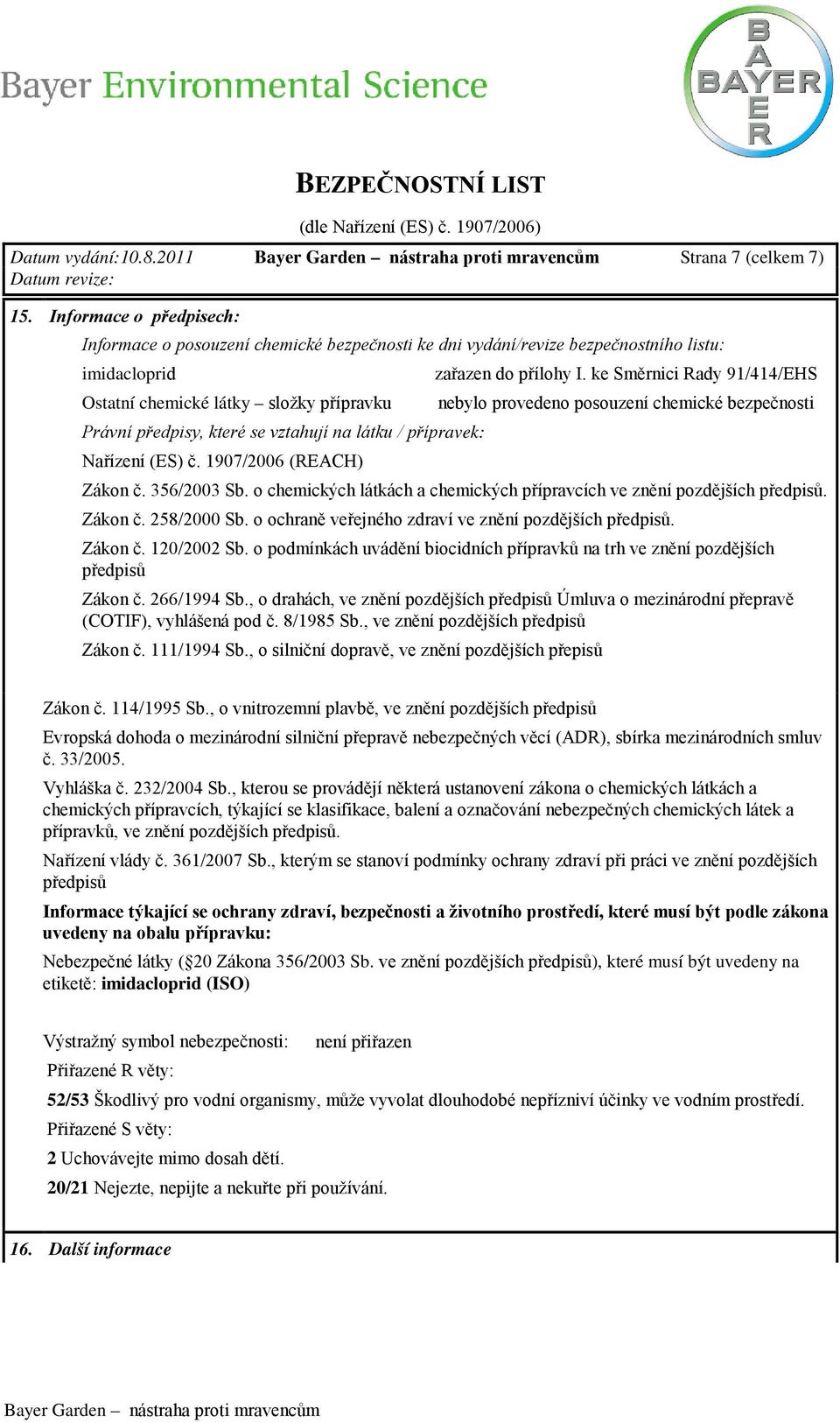 na látku / přípravek: Nařízení (ES) č. 1907/2006 (REACH) zařazen do přílohy I. ke Směrnici Rady 91/414/EHS nebylo provedeno posouzení chemické bezpečnosti Zákon č. 356/2003 Sb.