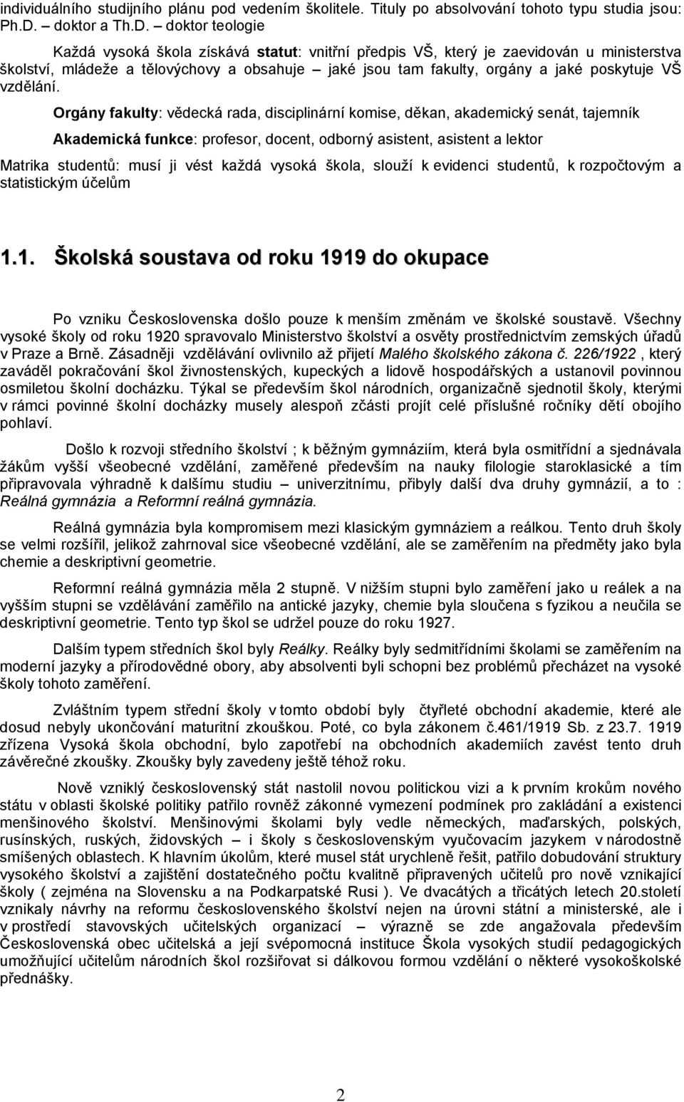 doktor teologie Každá vysoká škola získává statut: vnitřní předpis VŠ, který je zaevidován u ministerstva školství, mládeže a tělovýchovy a obsahuje jaké jsou tam fakulty, orgány a jaké poskytuje VŠ