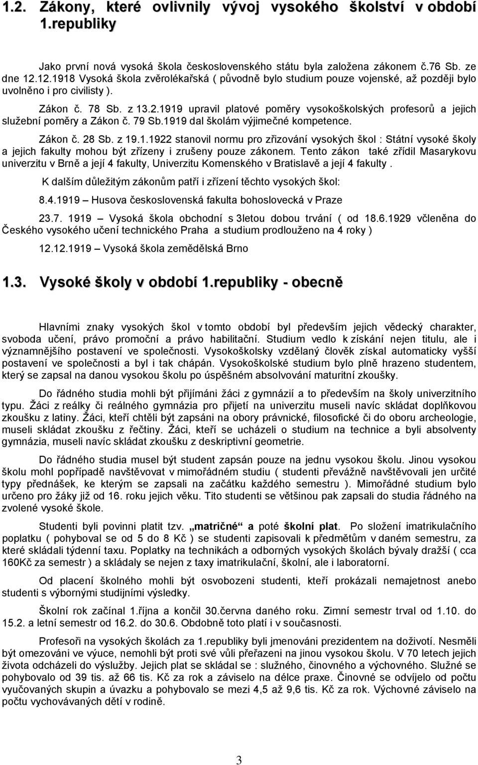 79 Sb.1919 dal školám výjimečné kompetence. Zákon č. 28 Sb. z 19.1.1922 stanovil normu pro zřizování vysokých škol : Státní vysoké školy a jejich fakulty mohou být zřízeny i zrušeny pouze zákonem.