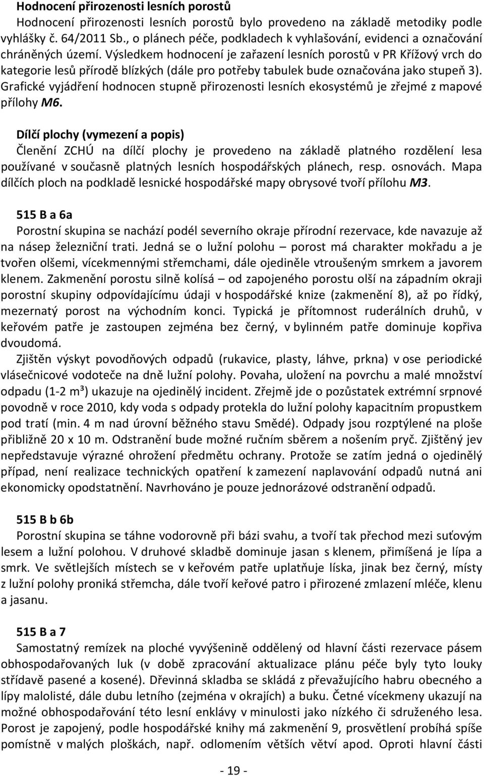 Výsledkem hodnocení je zařazení lesních porostů v PR Křížový vrch do kategorie lesů přírodě blízkých (dále pro potřeby tabulek bude označována jako stupeň 3).