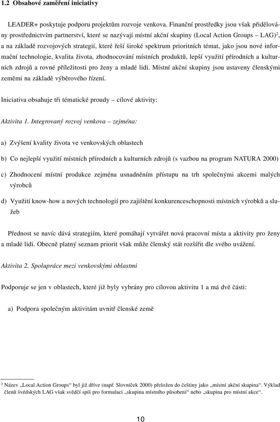 spektrum prioritních témat, jako jsou nové informaãní technologie, kvalita Ïivota, zhodnocování místních produktû, lep í vyuïití pfiírodních a kulturních zdrojû a rovné pfiíleïitosti pro Ïeny a mladé