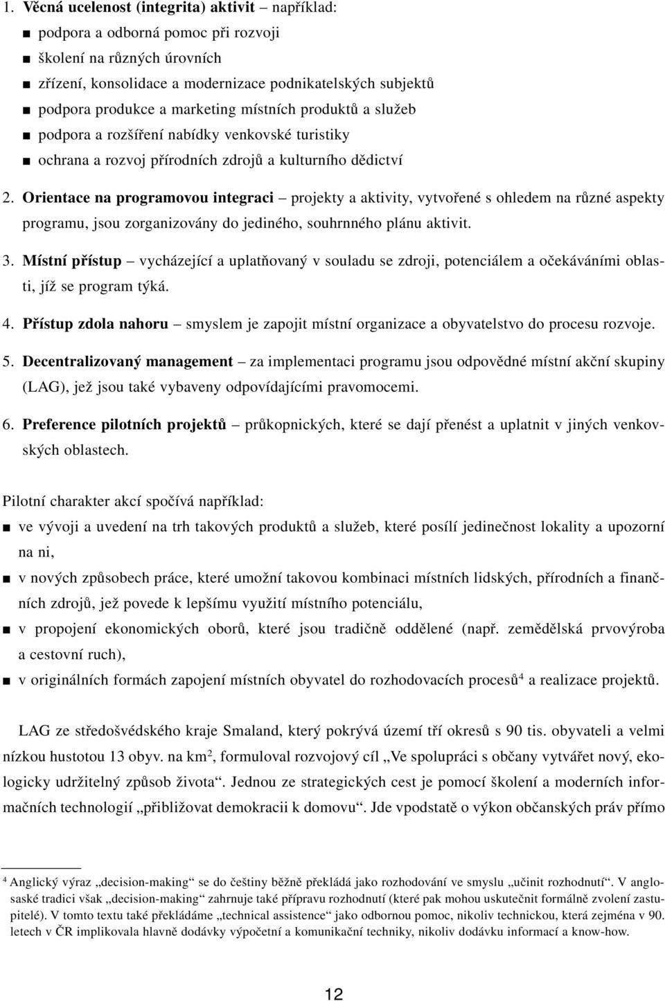 Orientace na programovou integraci projekty a aktivity, vytvofiené s ohledem na rûzné aspekty programu, jsou zorganizovány do jediného, souhrnného plánu aktivit. 3.