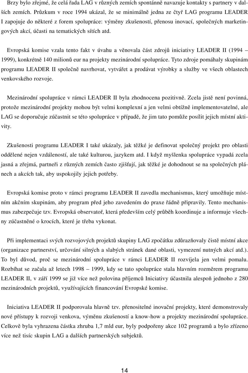 tematick ch sítích atd. Evropská komise vzala tento fakt v úvahu a vûnovala ãást zdrojû iniciativy LEADER II (1994 1999), konkrétnû 140 milionû eur na projekty mezinárodní spolupráce.