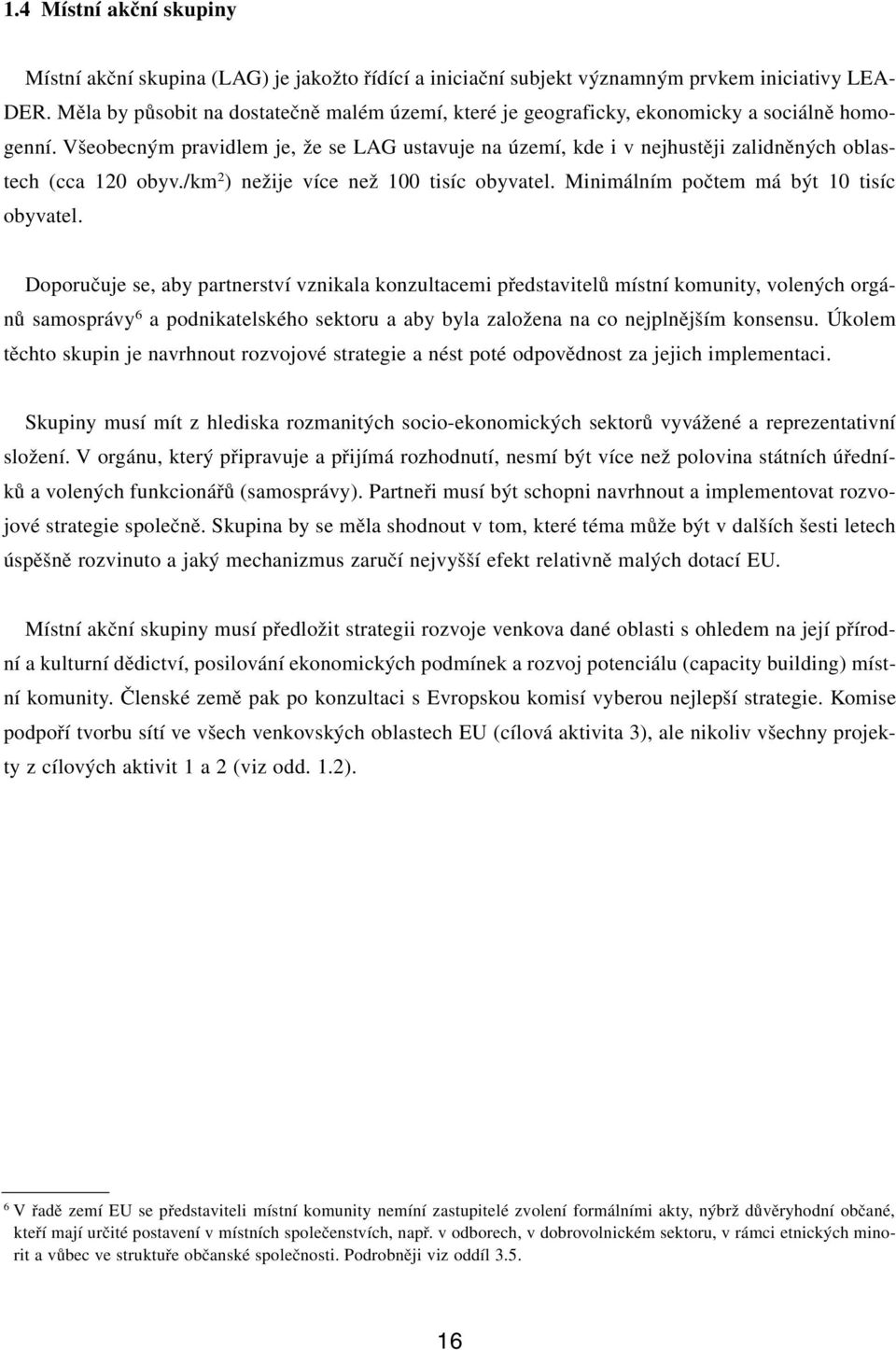 V eobecn m pravidlem je, Ïe se LAG ustavuje na území, kde i v nejhustûji zalidnûn ch oblastech (cca 120 obyv./km 2 ) neïije více neï 100 tisíc obyvatel. Minimálním poãtem má b t 10 tisíc obyvatel.