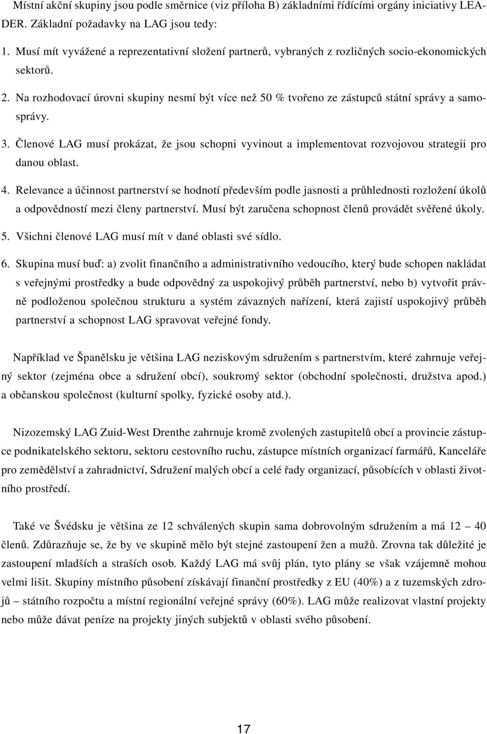 Na rozhodovací úrovni skupiny nesmí b t více neï 50 % tvofieno ze zástupcû státní správy a samosprávy. 3.