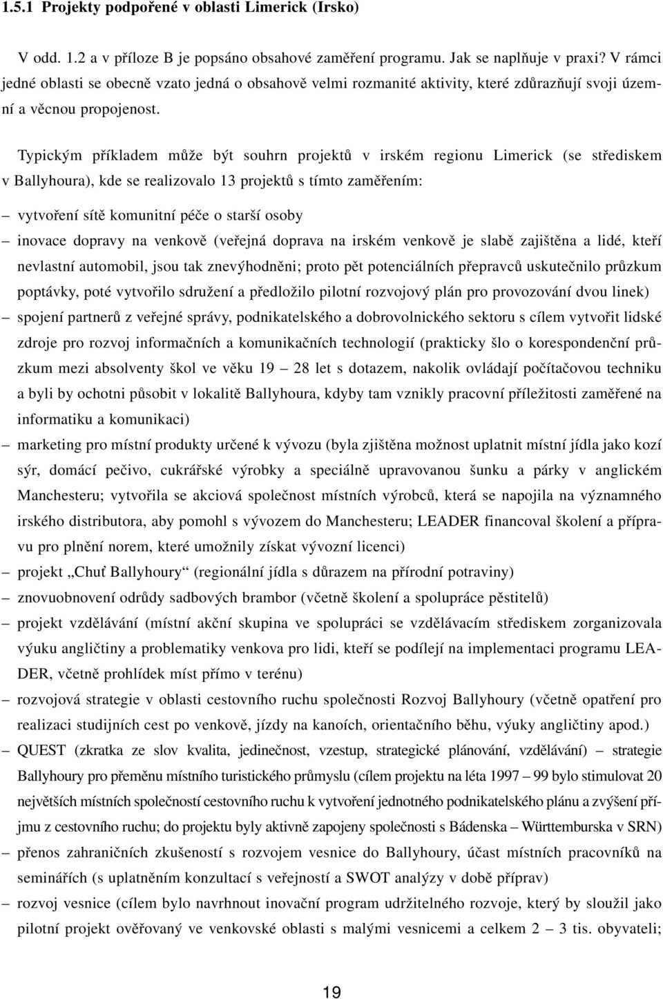 Typick m pfiíkladem mûïe b t souhrn projektû v irském regionu Limerick (se stfiediskem v Ballyhoura), kde se realizovalo 13 projektû s tímto zamûfiením: vytvofiení sítû komunitní péãe o star í osoby