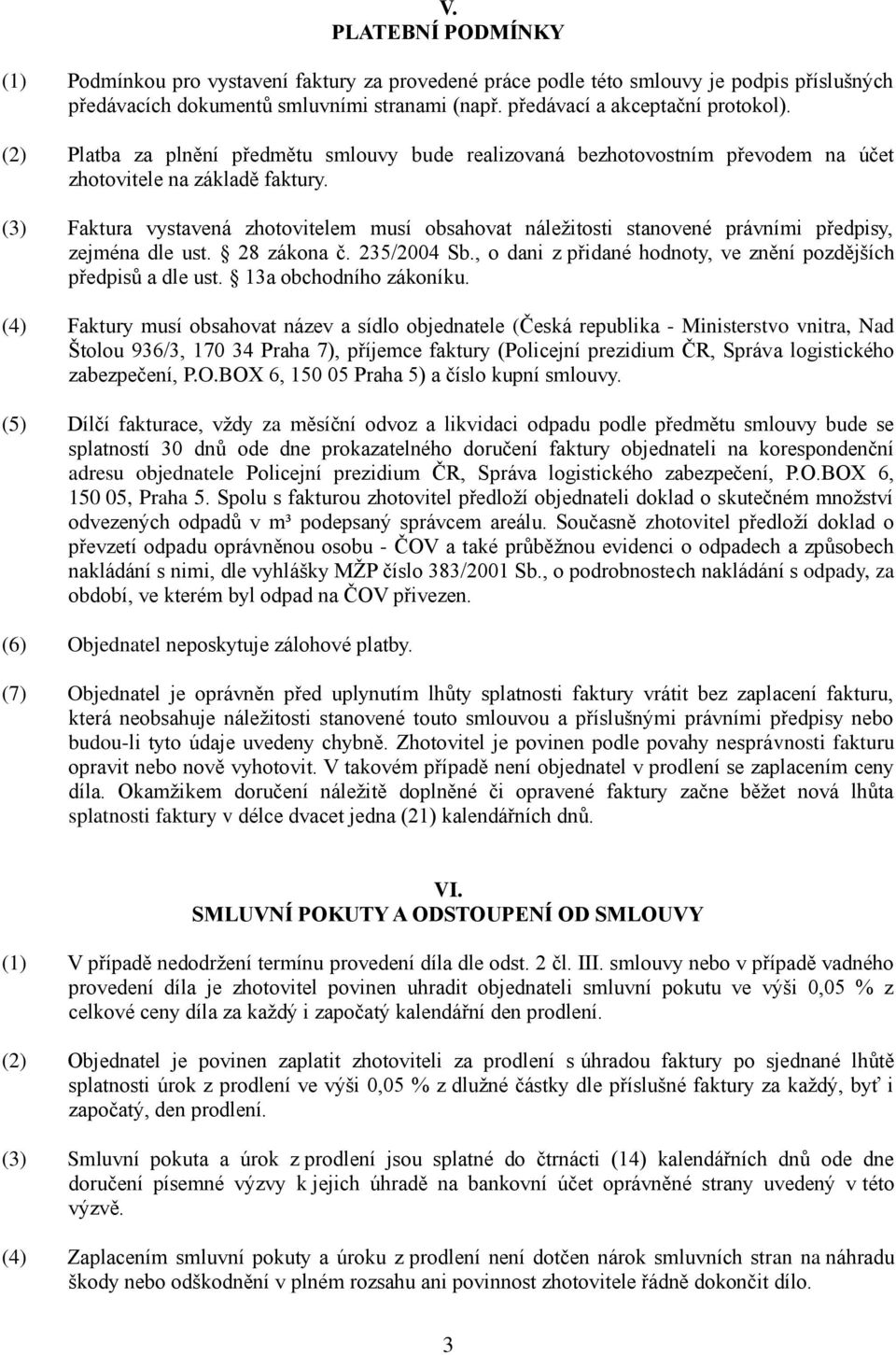 (3) Faktura vystavená zhotovitelem musí obsahovat náležitosti stanovené právními předpisy, zejména dle ust. 28 zákona č. 235/2004 Sb., o dani z přidané hodnoty, ve znění pozdějších předpisů a dle ust.