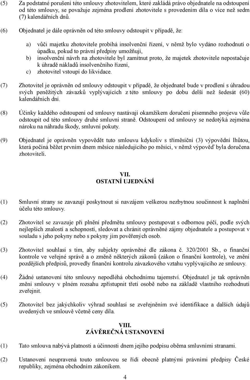 (6) Objednatel je dále oprávněn od této smlouvy odstoupit v případě, že: a) vůči majetku zhotovitele probíhá insolvenční řízení, v němž bylo vydáno rozhodnutí o úpadku, pokud to právní předpisy