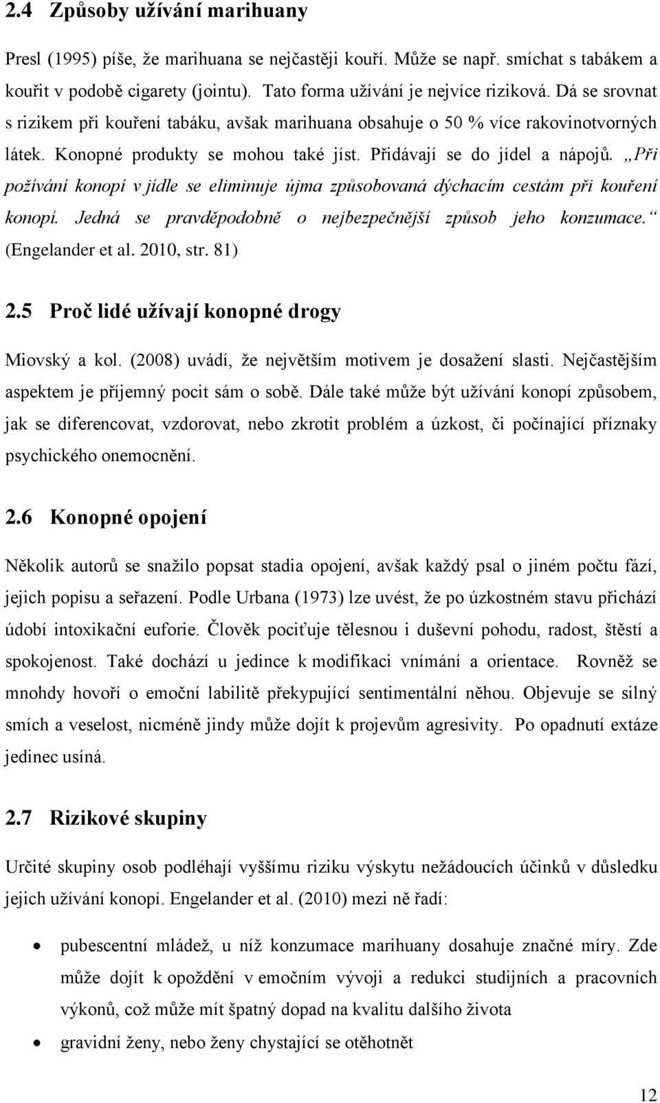 Při požívání konopí v jídle se eliminuje újma způsobovaná dýchacím cestám při kouření konopí. Jedná se pravděpodobně o nejbezpečnější způsob jeho konzumace. (Engelander et al. 2010, str. 81) 2.