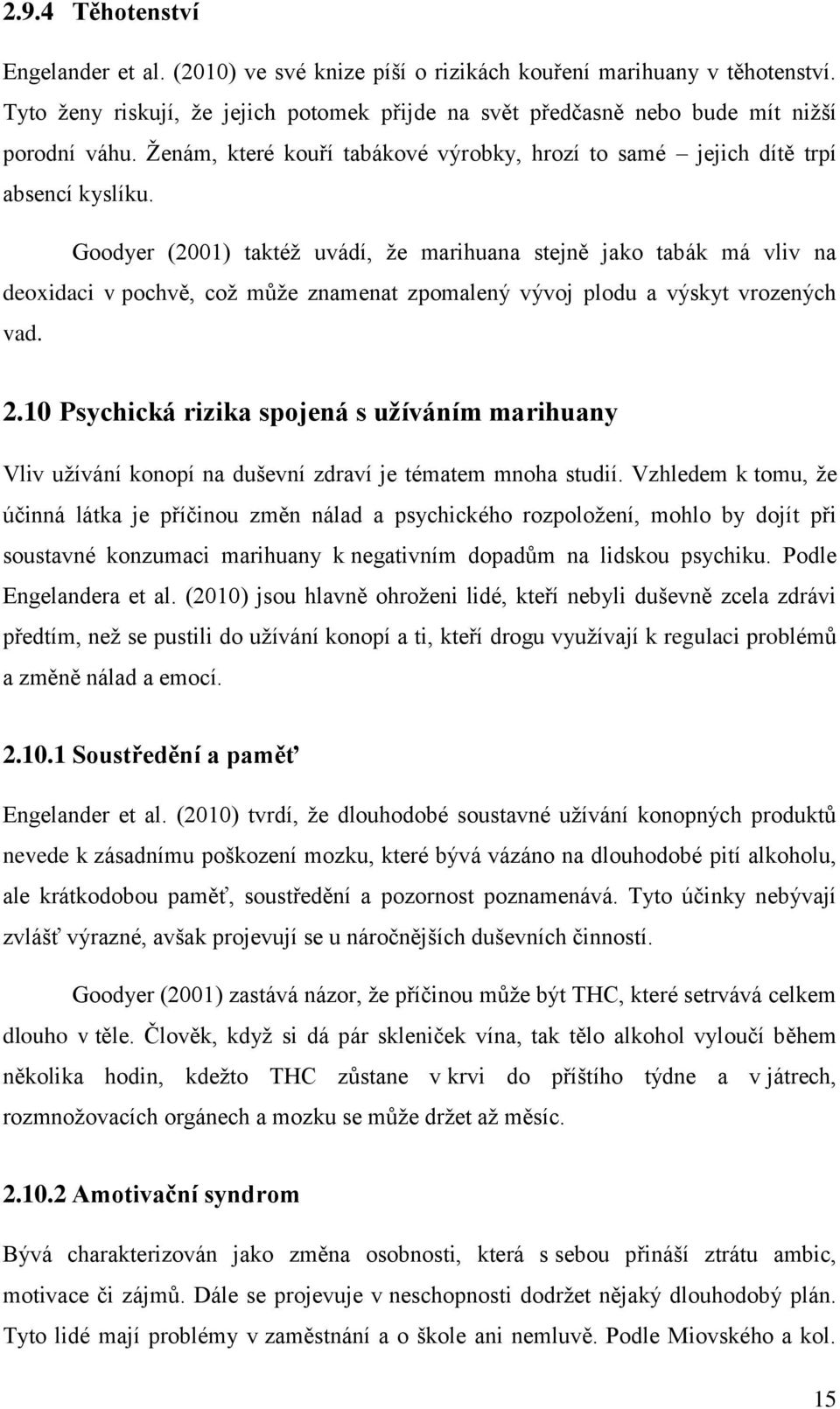 Goodyer (2001) taktéž uvádí, že marihuana stejně jako tabák má vliv na deoxidaci v pochvě, což může znamenat zpomalený vývoj plodu a výskyt vrozených vad. 2.