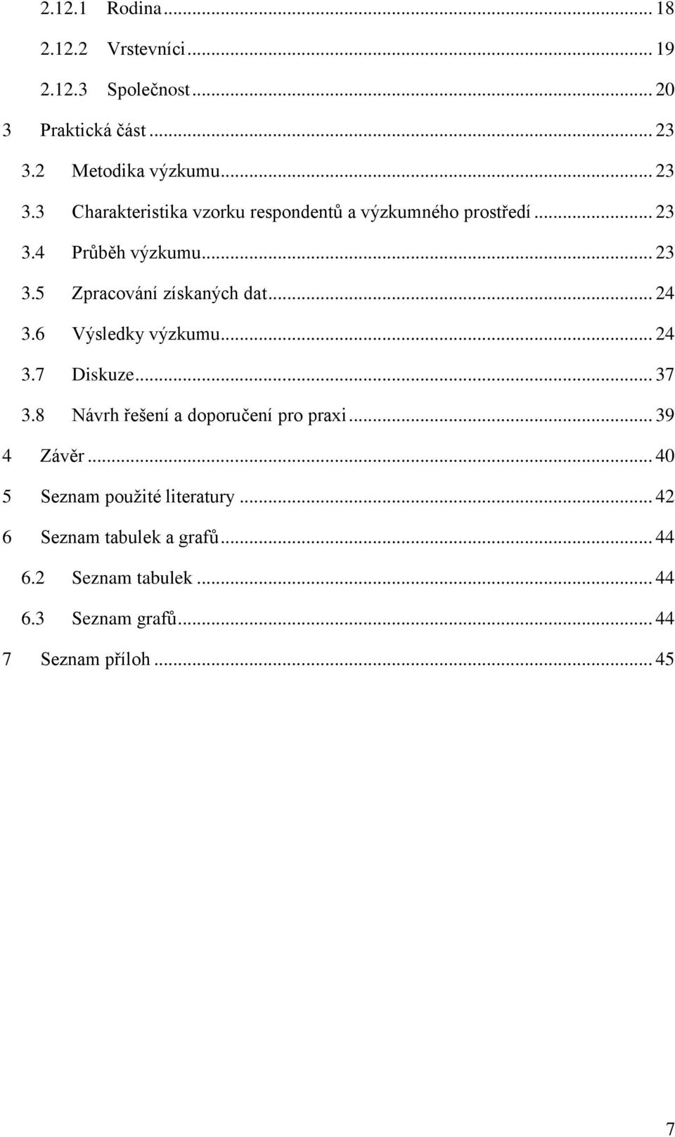 .. 24 3.6 Výsledky výzkumu... 24 3.7 Diskuze... 37 3.8 Návrh řešení a doporučení pro praxi... 39 4 Závěr.