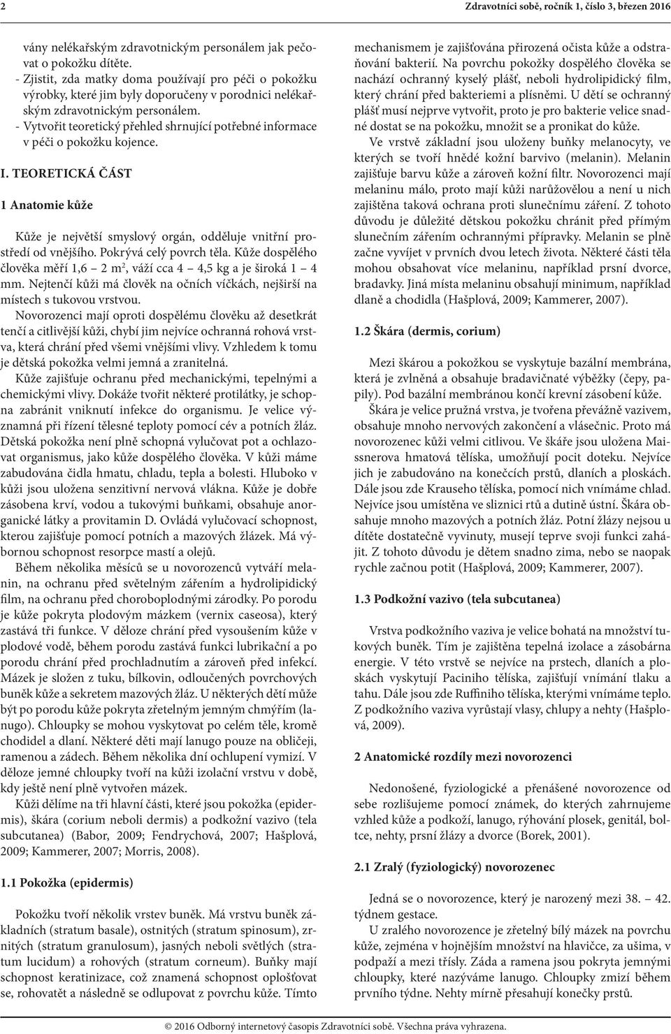 - Vytvořit teoretický přehled shrnující potřebné informace v péči o pokožku kojence. I. TEORETICKÁ ČÁST 1 Anatomie kůže Kůže je největší smyslový orgán, odděluje vnitřní prostředí od vnějšího.