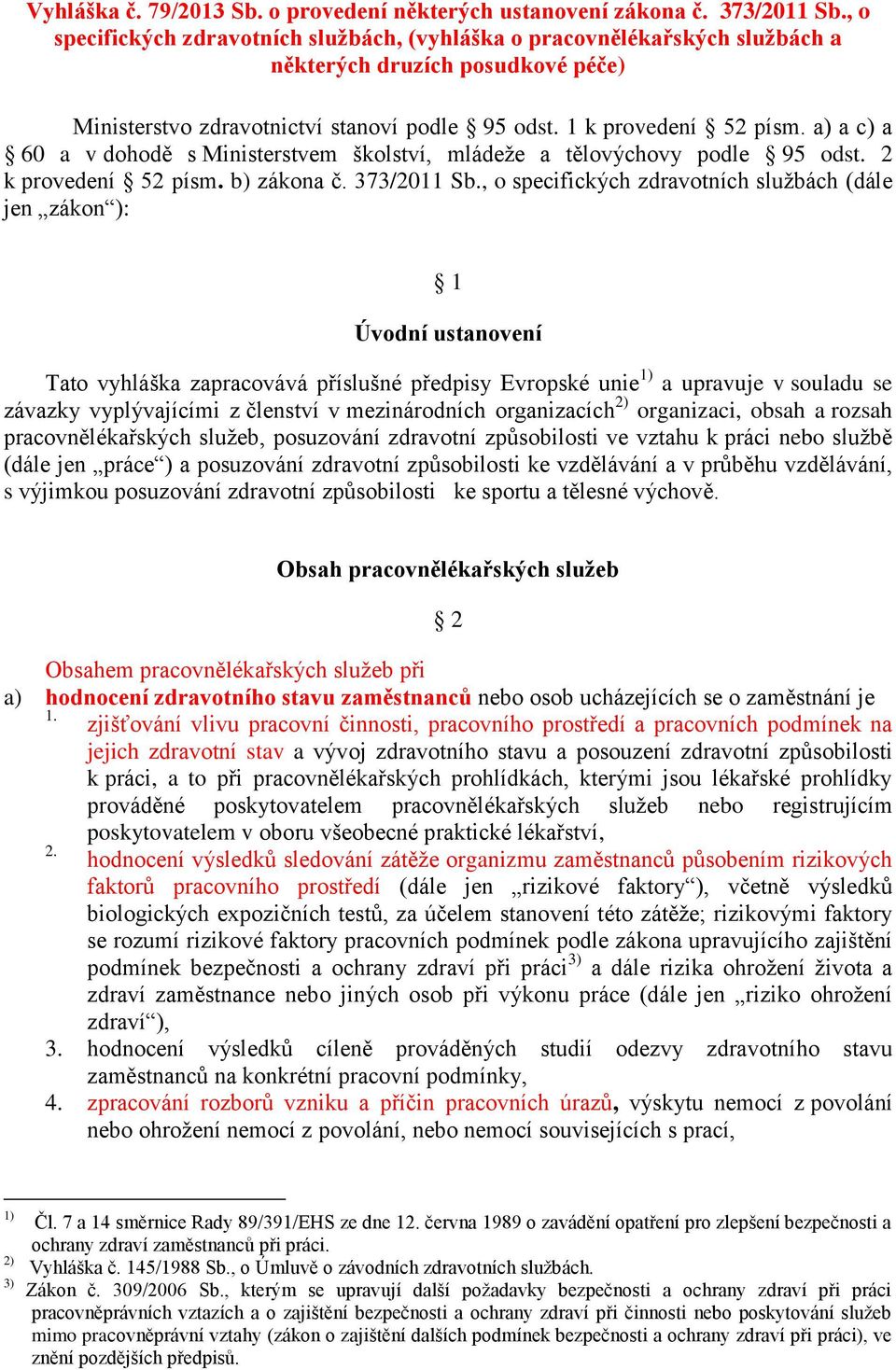 a) a c) a 60 a v dohodě s Ministerstvem školství, mládeže a tělovýchovy podle 95 odst. 2 k provedení 52 písm. b) zákona č. 373/2011 Sb.