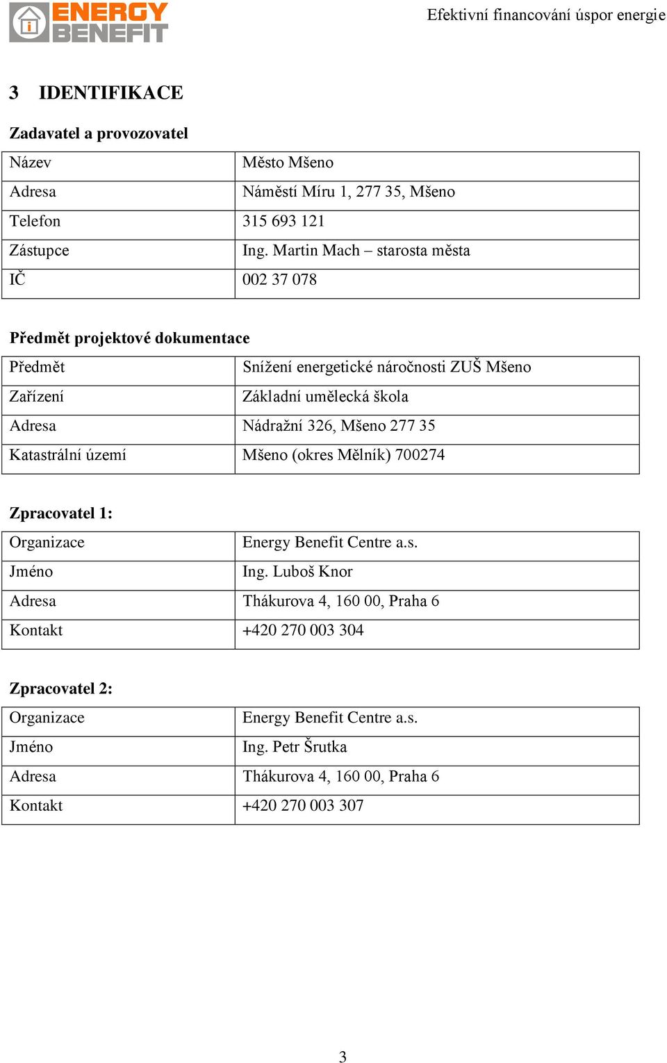 Adresa Nádražní 326, Mšeno 277 35 Katastrální území Mšeno (okres Mělník) 700274 Zpracovatel 1: Organizace Energy Benefit Centre a.s. Jméno Ing.