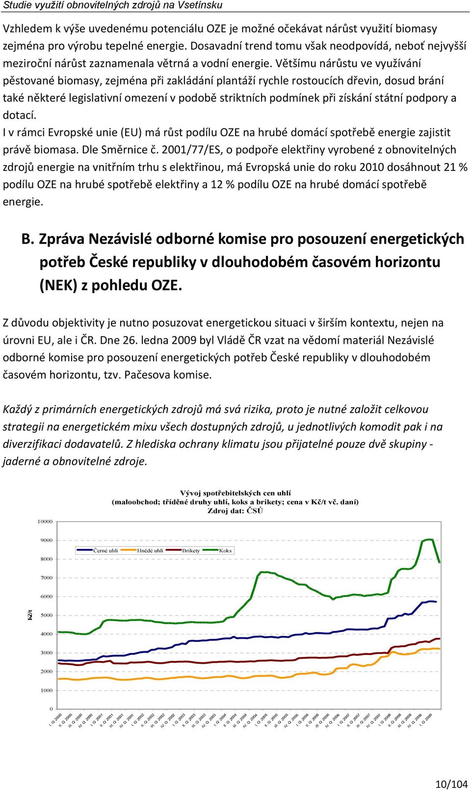 Většímu nárůstu ve využívání pěstované biomasy, zejména při zakládání plantáží rychle rostoucích dřevin, dosud brání také některé legislativní omezení v podobě striktních podmínek při získání státní