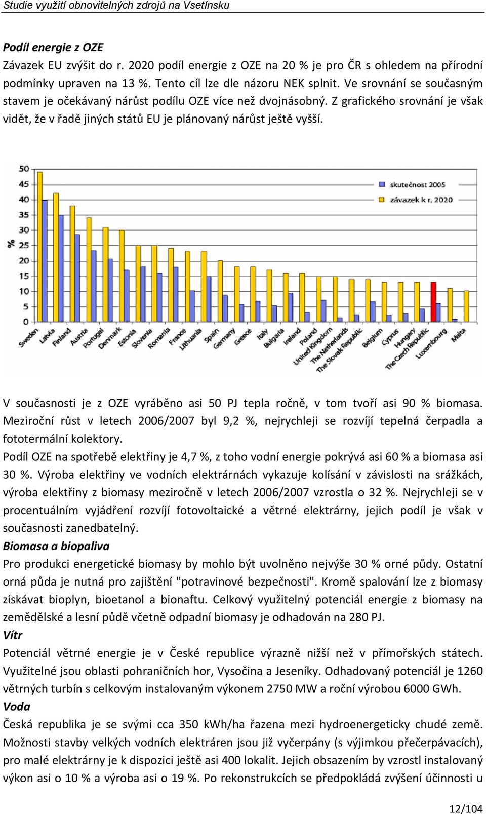 V současnosti je z OZE vyráběno asi 50 PJ tepla ročně, v tom tvoří asi 90 % biomasa. Meziroční růst v letech 2006/2007 byl 9,2 %, nejrychleji se rozvíjí tepelná čerpadla a fototermální kolektory.