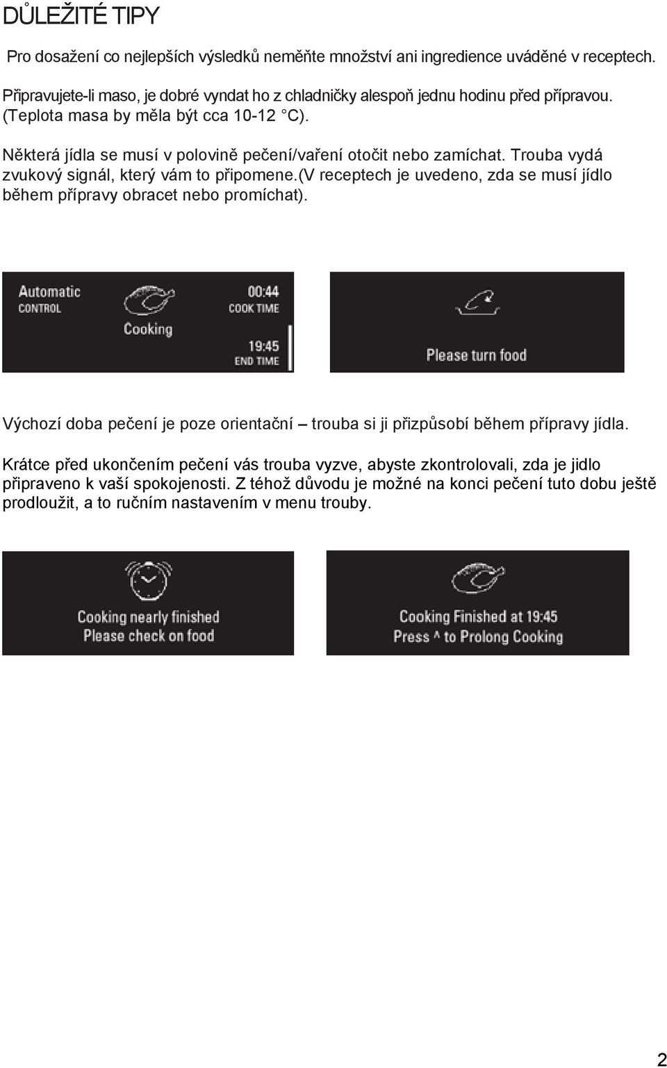 Některá jídla se musí v polovině pečení/vaření otočit nebo zamíchat. Trouba vydá zvukový signál, který vám to připomene.