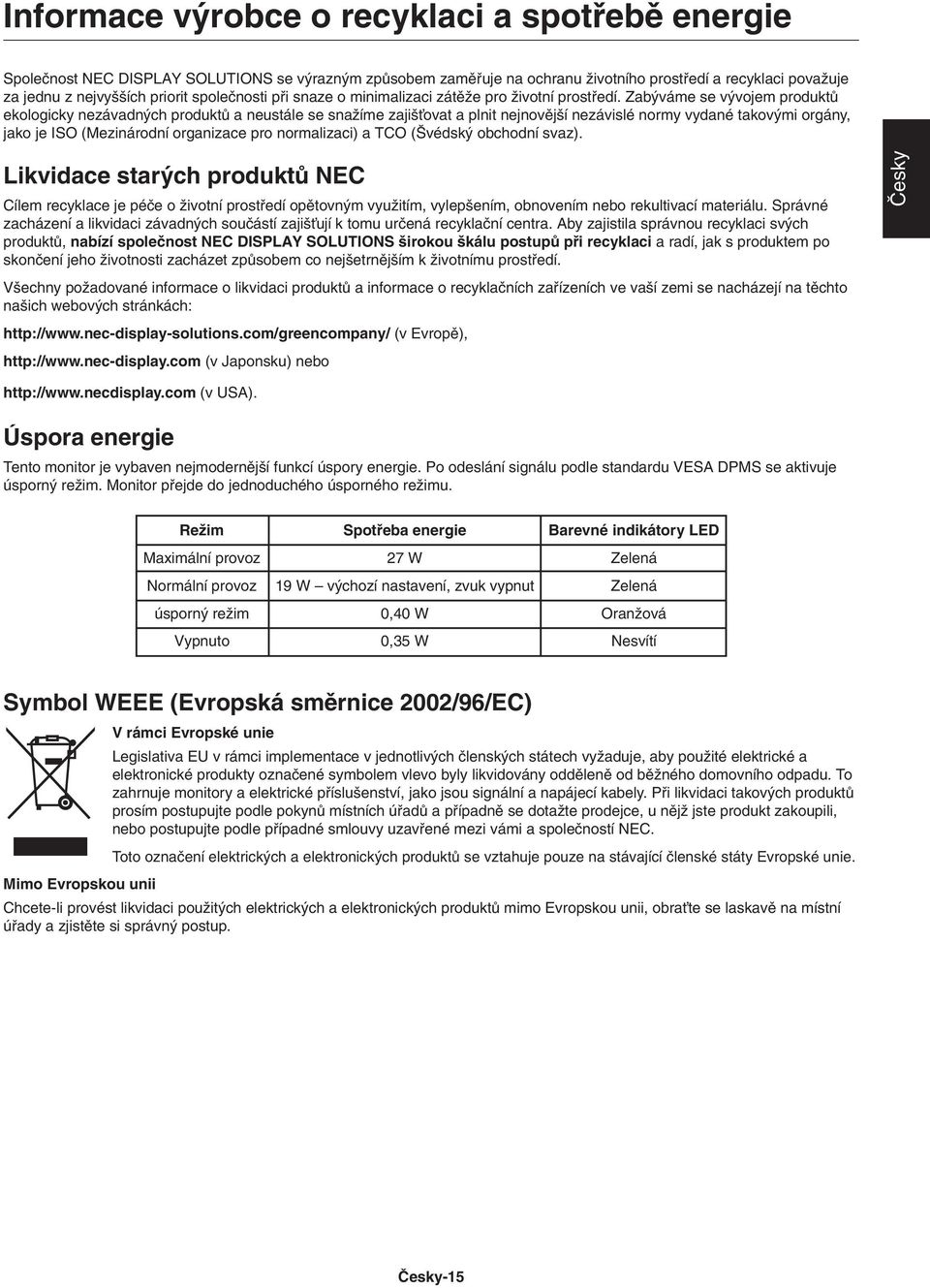 Zab váme se v vojem produktû ekologicky nezávadn ch produktû a neustále se snaïíme zaji Èovat a plnit nejnovûj í nezávislé normy vydané takov mi orgány, jako je ISO (Mezinárodní organizace pro