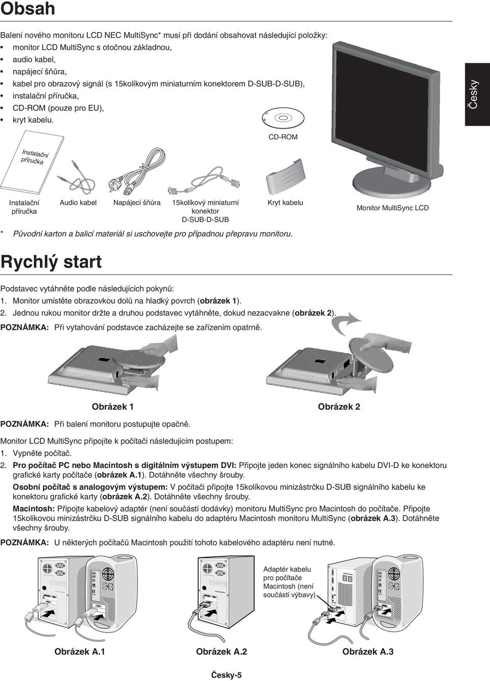 âesky CD-ROM Instalaãní pfiíruãka Instalaãní pfiíruãka Audio kabel Napájecí ÀÛra 15kolíkov miniaturní konektor D-SUB-D-SUB Kryt kabelu * PÛvodní karton a balicí materiál si uschovejte pro pfiípadnou