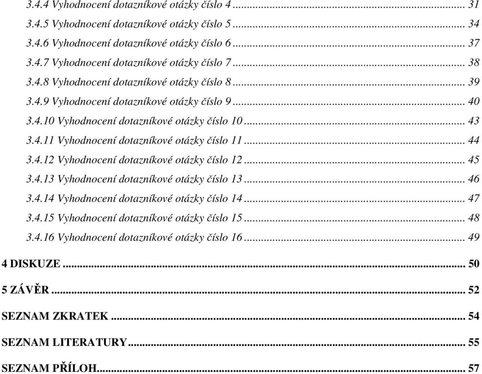 .. 44 3.4.12 Vyhodnocení dotazníkové otázky číslo 12... 45 3.4.13 Vyhodnocení dotazníkové otázky číslo 13... 46 3.4.14 Vyhodnocení dotazníkové otázky číslo 14... 47 3.4.15 Vyhodnocení dotazníkové otázky číslo 15.